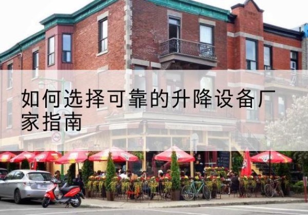 渑池电动升降机厂家-如何选择可靠的升降设备厂家指南